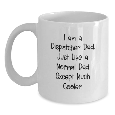 Image of Funny Dispatcher Gifts from Dad, Christmas Unique Presents for Dispatcher, White Coffee Mug with 'I Am A Dispatcher Dad. Just Like A Normal Dad Except Much Cooler.' Quote, Gifts for Dispatcher - Main