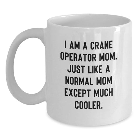 Image of Unique Gifts from Friends and Family for the Awesome Crane Operator Mom, I Am A Crane Operator Mom. Just Like A Normal Mom Except Much Cooler. Funny White Coffee Mug - Main