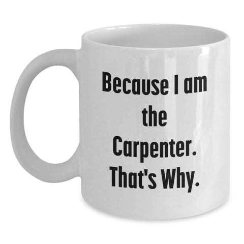 Image of Funny Carpenter Gifts from Parents for Son - White Coffee Mug, 'Because I Am The Carpenter. That's Why.' - Main