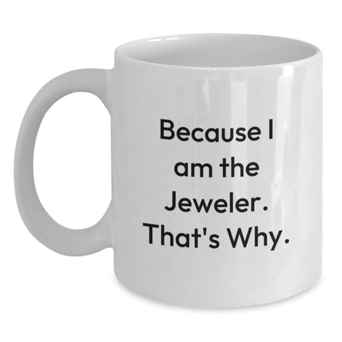 Image of Funny Jeweler Gifts from Friends and Family - Because I Am The Jeweler. That's Why. White Coffee Mug for Birthday Unique Gifts - Main