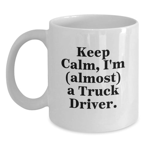 Image of Funny Truck Driver Gifts from Friends for Men and Women - Keep Calm, I'm (almost) A Truck Driver. White Coffee Mug - Main