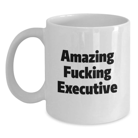 Image of Inspirational Executive Funny Mugs Gifts from Men to Executive on Birthday, Amazing F--king Executive Quote, White Coffee Mug - Main
