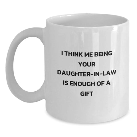 Image of Funny Daughter-in-law Gifts from Men - I Think Me Being Your Daughter-in-law Is Enough Of A Gift White Coffee Mug for Graduation, Daughter-in-law, and Family - Main