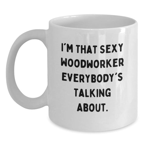 Image of Funny Woodworker White Coffee Mugs Gifts from Friends for Graduation Unique Treasures, Woodworker Enthusiasts Favorite Quote, Sexy Woodworker Everybody's Talking About - Main
