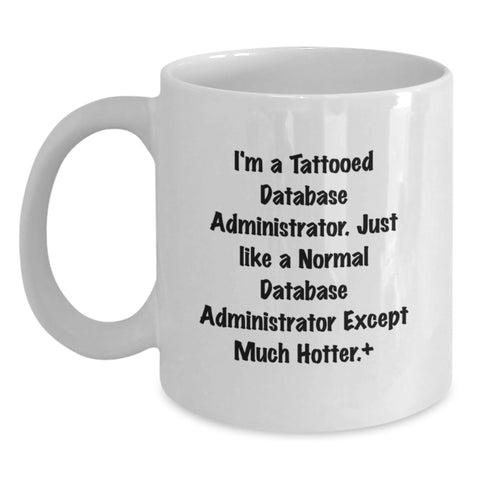 Image of Funny Database Administrator Gifts for Men - White Coffee Mug, I'm A Tattooed Database Administrator Except Much Hotter+, Unique Graduation Gifts from Family to Friends - Main