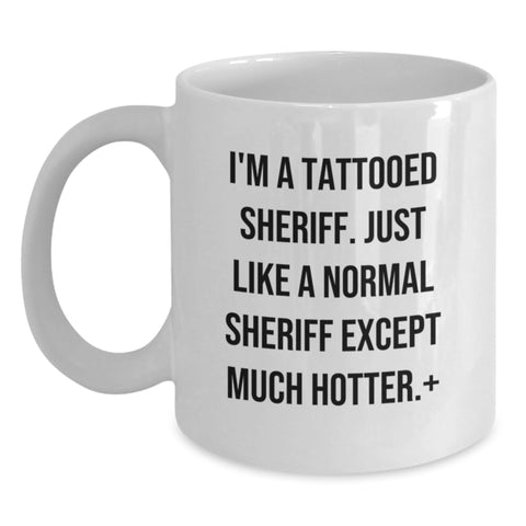 Image of Funny Sheriff Gifts for Men, I'm A Tattooed Sheriff. Just Like A Normal Sheriff Except Much Hotter., White Coffee Mug, Birthday Unique Gifts from Men to Sheriff - Main