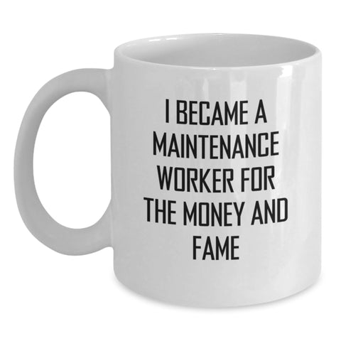 Image of Funny Maintenance Worker Gifts, White Coffee Mug, I Became A Maintenance Worker For The Money And Fame - Perfect Graduation Unique Gifts from Friends to Maintenance Worker - Main