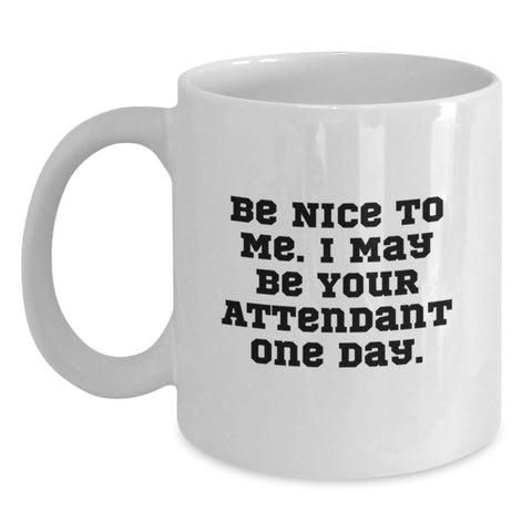 Image of Funny Attendant Coffee Mug Gift for Friends from Coworkers - White 11oz/15oz Ceramic Birthday Coffee Mugs - Be Nice To Me I May Be Your Attendant One Day. - Main