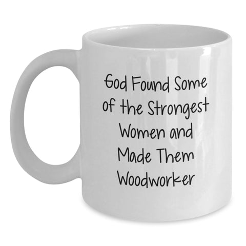 Image of Funny Woodworker Gifts from Men, Unique White Coffee Mugs for Woodworker, God Found Some Of The Strongest Women And Made Them Woodworker Christmas Unique Gifts - Main