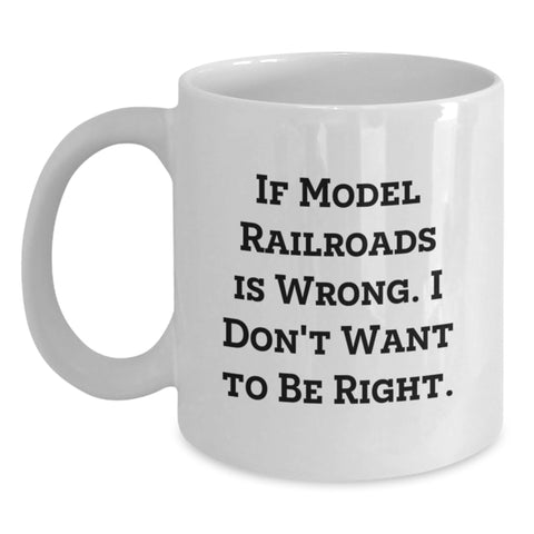 Image of Funny Model Railroads Birthday Unique Gifts from Friends and Family - White Coffee Mug with If Model Railroads Is Wrong I Don't Want To Be Right Quote - Gifts for Model Railroads Enthusiasts - Main