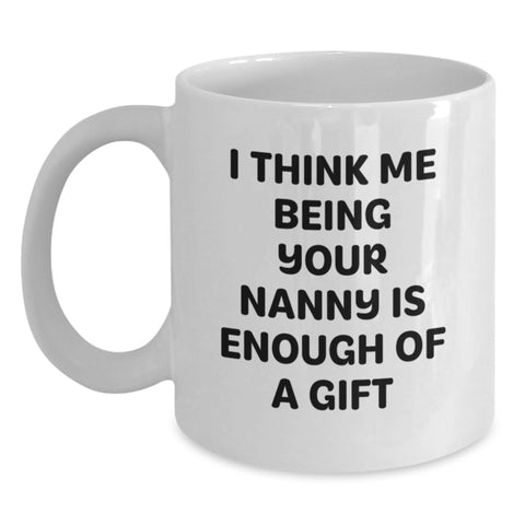 Image of Funny Nanny Gifts from Family to Nanny, 'I Think Me Being Your Nanny Is Enough Of A Gift', White Coffee Mug for Graduation - Main
