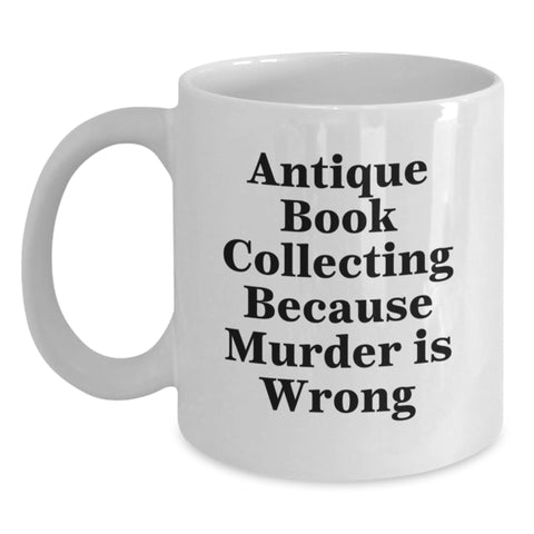 Image of Antique Book Collecting Gifts for Him from Friends, White Coffee Mug with Quote 'Antique Book Collecting Because Murder Is Wrong', 11oz or 15oz Capacity, Birthday Unique Gifts - Main