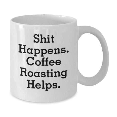 Image of Funny Coffee Roasting White Mug Gifts from Friends for Coffee Lovers - Shit Happens. Coffee Roasting Helps. - Christmas Unique Mugs - Additional