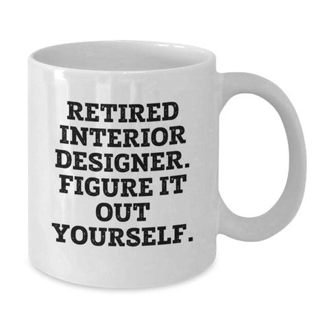 Image of Funny Interior Designer Gifts for Birthday, White Coffee Mug: 'Retired Interior Designer. Figure It Out Yourself.' from Friends to Family - Additional