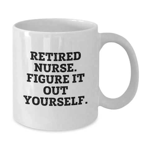 Image of Funny Nurse Quote White Coffee Mug - Gifts from Friends, Family, Coworkers to Graduating Nurses - Retirement Wisdom 'Figure It Out Yourself' - 11oz or 15oz Ceramic - Additional