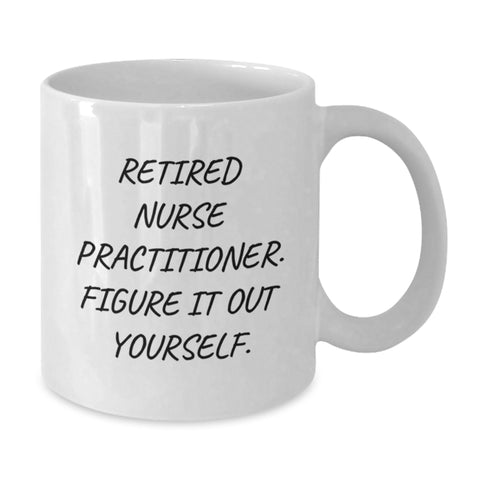 Image of Funny Nurse Practitioner Gifts from Men, Women, Friends, or Family, White Coffee Mug - 'Retired Nurse Practitioner. Figure It Out Yourself.' for Valentine's Unique Gifts - Additional
