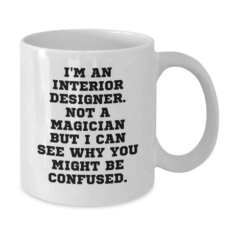 Image of Funny Gifts from Friends for Interior Designers, White Coffee Mugs with 'I'm An Interior Designer Not A Magician But I Can See Why You Might Be Confused', Birthday Unique Gifts - Additional