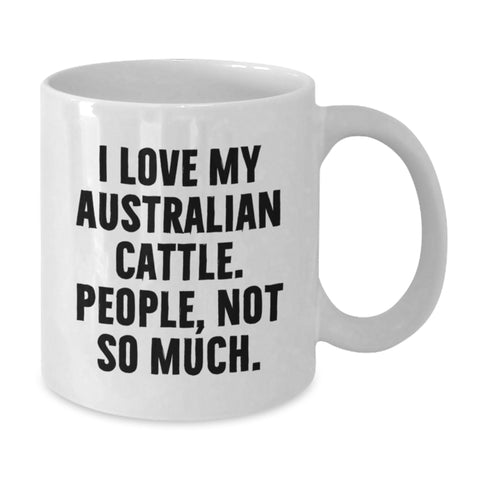 Image of Funny Australian Cattle Dog Lover Gifts from Family for Birthday Morning - I Love My Australian Cattle. People, Not So Much. - White Coffee Mug - Additional