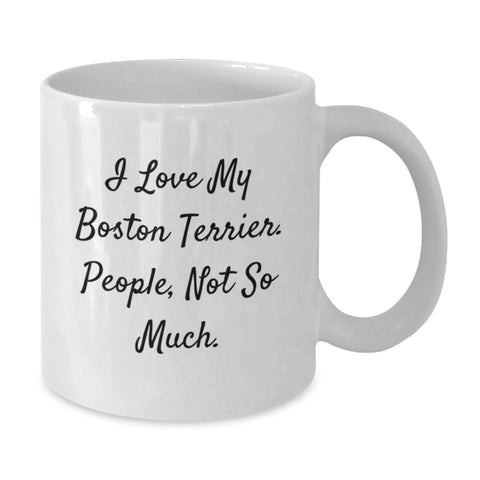 Image of Boston Terrier Dog Funny Quote White Coffee Mug, Gifts from Family for Boston Terrier Dog Lovers, Birthday Unique Presents, 'I Love My Boston Terrier. People, Not So Much.' - Additional