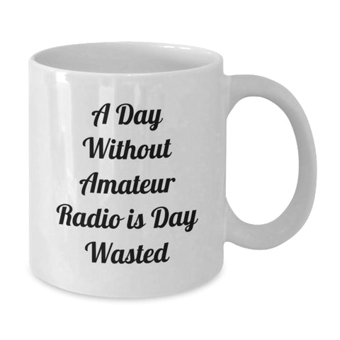 Image of Funny Amateur Radio Gifts from Friends, White Coffee Mug for Valentine's, 'A Day Without Amateur Radio Is Day Wasted' Quote - Additional