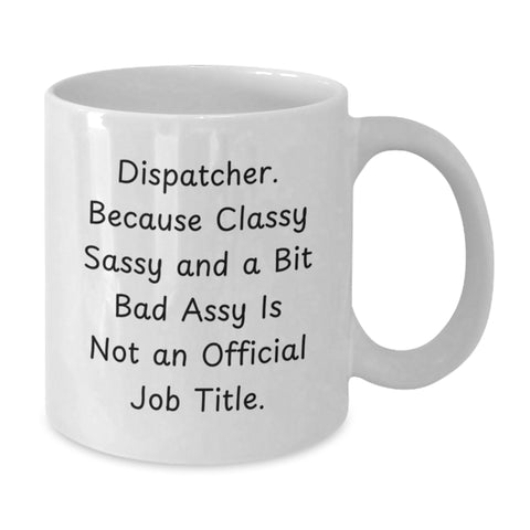 Image of Dispatcher Funny White Coffee Mug 'Classy Sassy And A Bit Fearlessy Is Not An Official Job Title.' Gifts from Friends to Coworkers for Graduation - Additional