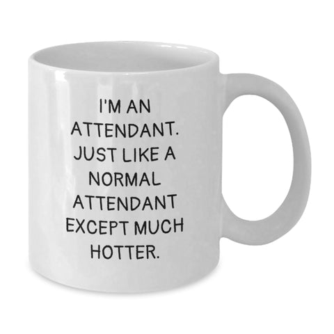 Image of Funny Attendant Gifts from Friends for Graduation - I'm An Attendant. Just Like A Normal Attendant Except Much Hotter. White Coffee Mug - Additional
