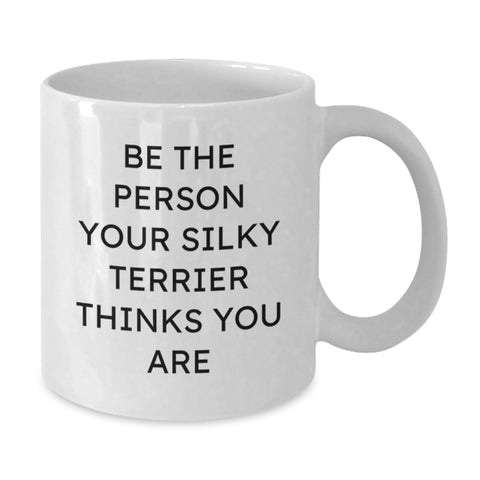 Image of Funny Silky Terrier Dog Gifts from Men to Friends - White Coffee Mug - Be The Person Your Silky Terrier Thinks You Are, Birthday Unique Gifts for Silky Terrier Dog Lovers - Additional