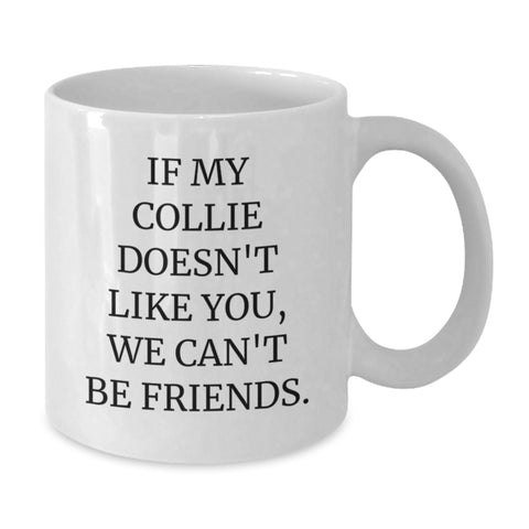 Image of Funny Collie Dog Gifts, Collie Lovers, Birthday Mugs, Coffee Mug for Friends, Family, Coworkers, 'If My Collie Doesn't Like You, We Can't Be Friends.' - Additional