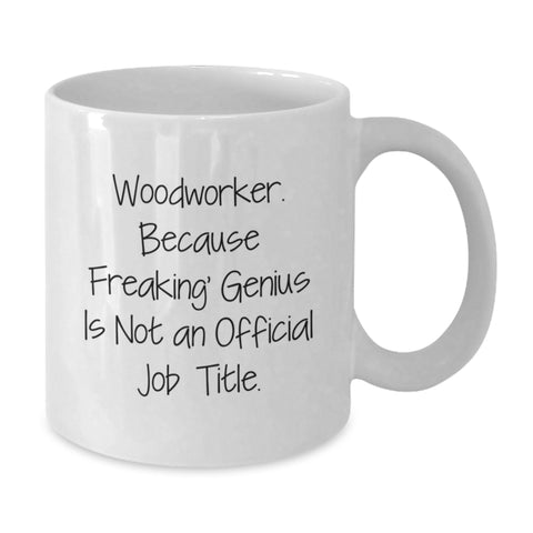 Image of Funny Woodworker Gifts from Friends for Women and Men - White Coffee Mug, 'Woodworker. Because Freaking' genius Is Not An Official Job Title.' - Additional
