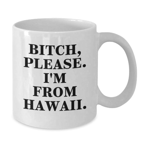 Image of Funny Hawaii White Coffee Mug for Birthday Unique Gifts from Friends to Family with B-tch Please I'm From Hawaii Quote - Additional