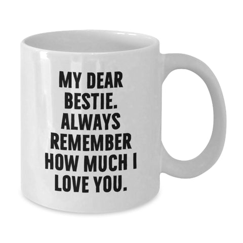 Image of Funny Bestie Gifts, White Coffee Mug for Graduation - 'My Dear Bestie. Always Remember How Much I Love You.' - Additional