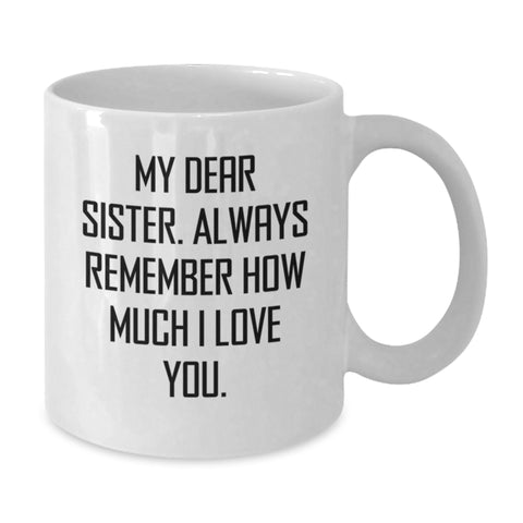 Image of Funny Sister White Coffee Mug Gifts from Men to Sister for Christmas, Special Christmas Unique Gifts for Sister, White Coffee Mug with 'My Dear Sister. Always Remember How Much I Love You.' - Additional