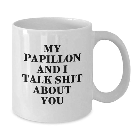 Image of Papillon Dog Lovers Rejoice! Funny 'My Papillon And I Talk Shit About You' White Coffee Mug Gifts for Friends, Family, or Coworkers on Graduation - Gifts from Women, Men, or Papillon Dog Enthusiasts - Additional