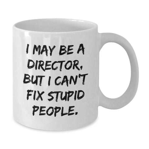 Image of Funny Director Gifts - I May Be A Director, But I Can't Fix Stupid People. White Coffee Mug for Birthday - Gifts from Friends to Director - Additional