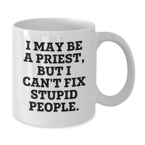 Image of Funny Priest Quote White Coffee Mug, Gifts from Men to Priest for Graduation, 'I May Be A Priest But I Can't Fix Stupid People' White Ceramic Mug Gifts for Priest - Additional