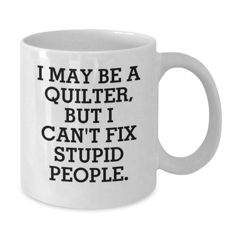 Image of Funny Quilter Gifts, I May Be A Quilter, But I Can't Fix Stupid People. White Coffee Mug for Quilter, Graduation Gifts from Family, Friends, Coworkers, Perfect for Quilter - Additional