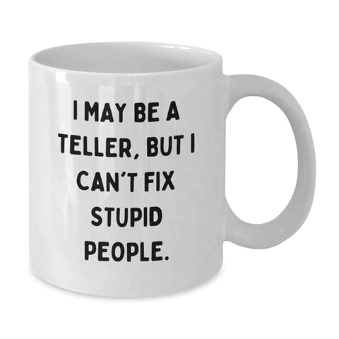 Image of Teller Humor White Coffee Mugs for Graduation Gifts from Friends to Teller, Funny Quote I May Be A Teller, But I Can't Fix Stupid People. - Additional