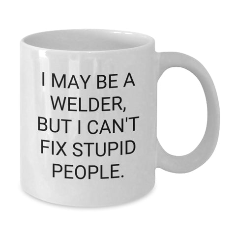 Image of Welder Humor Gifts from Friends for Birthday, 'I May Be A Welder, But I Can't Fix Stupid People.' Funny Quote on White Coffee Mug - Additional