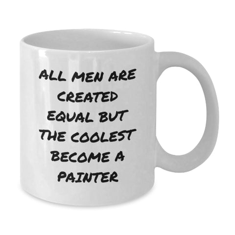 Image of Funny Painter Gifts for Men, White Coffee Mug with 'All Men Are Created Equal But The Coolest Become A Painter' Quote, Unique Christmas Unique Gifts from Friends - Additional