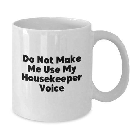 Image of Funny Housekeeper Gifts from Men to Women - White Coffee Mug - Do Not Make Me Use My Housekeeper Voice - Additional