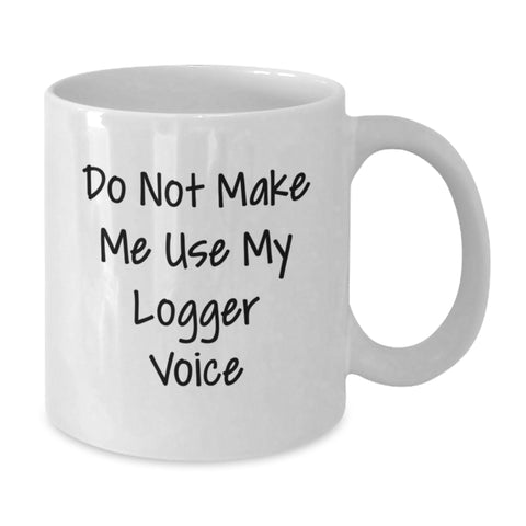 Image of Funny Logger Gifts, White Coffee Mug for Christmas, 'Do Not Make Me Use My Logger Voice' Quotes for Friends, Family, Coworkers - Additional