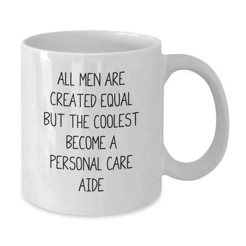 Image of Personal Care Aide Gifts from Men, Funny White Coffee Mug for Graduation Unique Gifts, 'All Men Are Created Equal But The Coolest Become A Personal Care Aide' Quote for Women Coworkers - Additional