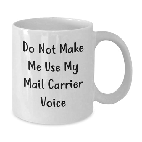 Image of Funny Mail Carrier Gifts from Friends for Birthday - Do Not Make Me Use My Mail Carrier Voice on White Coffee Mug - Additional