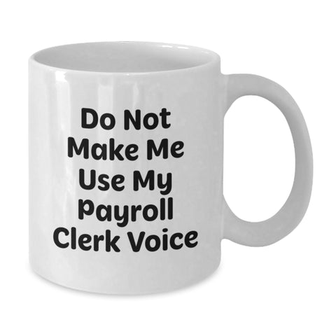 Image of Funny Payroll Clerk Gifts, White Coffee Mug, Perfect for Coworkers, 'Do Not Make Me Use My Payroll Clerk Voice' Mug, White, 11oz or 15oz, Christmas Unique Gifts from Friends - Additional