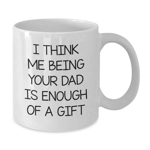 Image of Funny Dad Gifts from Mom, White Coffee Mug for Dad's Birthday, 'I Think Me Being Your Dad Is Enough Of A Gift' - Additional