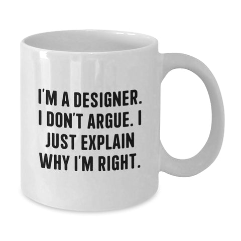 Image of Funny Designer Gifts from Friends - I'm A Designer. I Don't Argue. I Just Explain Why I'm Right. White Coffee Mug for Designer, Birthday Unique Gifts - Additional