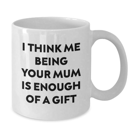 Image of Funny Mum Gifts from Friends - I Think Me Being Your Mum Is Enough Of A Gift White Coffee Mug for Mum Graduation - Additional