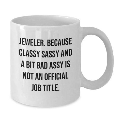 Image of Jeweler Gifts from Friends, Funny White Coffee Mug for Her, Him, or Coworkers - Classy Sassy And A Bit Fearlessy Is Not An Official Job Title. - Additional