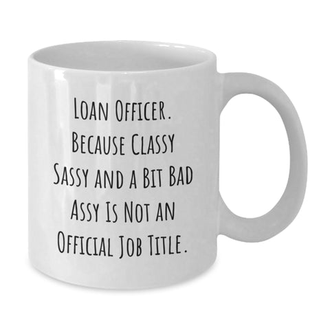 Image of Funny Loan Officer Gifts from Friends for Graduation Unique Loan Officer White Coffee Mug, 'Loan Officer. Because Classy Sassy And A Bit Fearlessy Is Not An Official Job Title.' - Additional