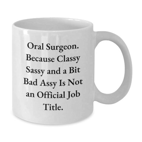 Image of Funny Oral Surgeon Gifts from Friends, Christmas Unique White Coffee Mugs, 'Oral Surgeon. Because Classy Sassy And A Bit Fearlessy Is Not An Official Job Title.' - Additional
